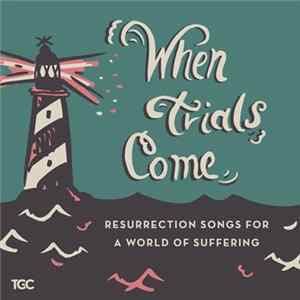 FLAC Various - When Trials Come: Resurrection Songs For A World Of Suffering
