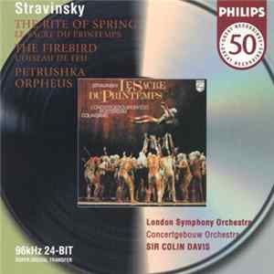 FLAC Stravinsky - London Symphony Orchestra, Concertgebouw Orchestra, Sir Colin Davis - The Rite Of Spring = Le Sacre Du Printemps · The Firebird = L'oiseau de Feu · Petrushka · Orpheus