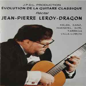 FLAC Jean-Pierre Leroy-Dragon - Milan / Sanz / Haendel / Sor / Tarrega / Villa-Lobos - Evolution De La Guitare Classique (Récital)