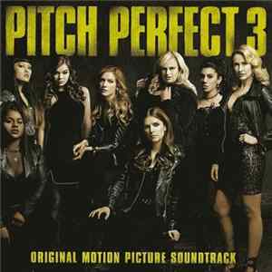 FLAC Pitch Perfect Cast - Pitch Perfect 3 (Original Motion Picture Soundtrack)