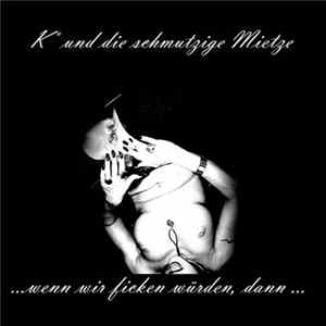 FLAC K und Die Schmutzige Mietze - ...Wenn Wir Ficken Würden, Dann ...