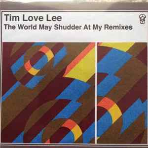 FLAC Tim Love Lee - The World May Shudder At My Remixes