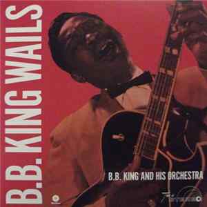 FLAC B. B. King And His Orchestra - B.B. King Wails