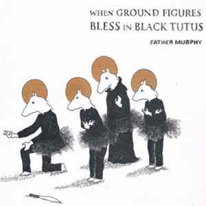 FLAC Lorenzo Fragiacomo / Father Murphy - When Ground Figures Bless In Black Tutus