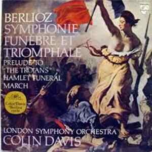 FLAC Berlioz - London Symphony Orchestra, Colin Davis - Symphonie Funèbre Et Triomphale / Prelude To "The Trojans" / Hamlet Funeral March