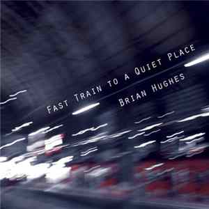 FLAC Brian Hughes - Fast Train To A Quiet Place