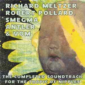 FLAC Richard Meltzer / Robert Pollard / Smegma / Antler & Vom - The Completed Soundtrack For The Tropic Of Nipples