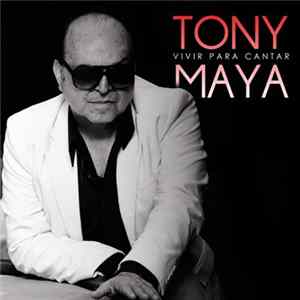 FLAC Tony Maya - Vivir Para Cantar