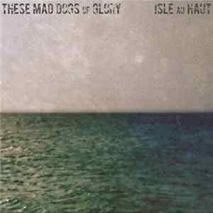 FLAC These Mad Dogs of Glory - Isle Au Haut