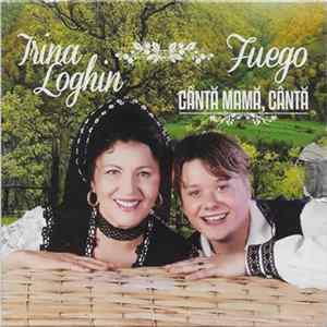 FLAC Irina Loghin – Fuego - Cântă Mamă, Cântă