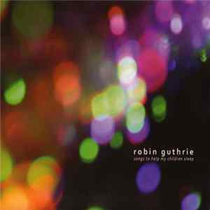 FLAC Robin Guthrie - Songs To Help My Children Sleep