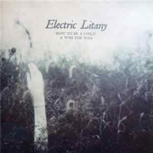 FLAC Electric Litany - How To Be A Child & Win The War