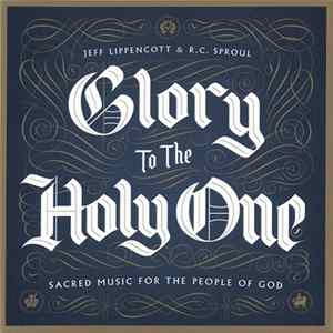 FLAC Jeff Lippencott & R.C. Sproul - Glory To The Holy One (Sacred Music For The People Of God)