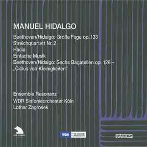 FLAC Manuel Hidalgo, Beethoven - Ensemble Resonanz, WDR Sinfonieorchester Köln, Lothar Zagrosek - Grosse Fuge Op. 133 / Streichquartett Nr. 2 / Hacia / Einfach Musik / Sechs Bagatellen Op. 126 – "Ciclus Von Kleinigkeiten"