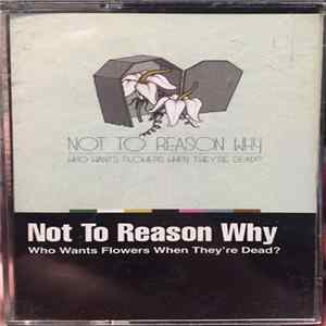 FLAC Not To Reason Why - Who Wants Flowers When They're Dead?