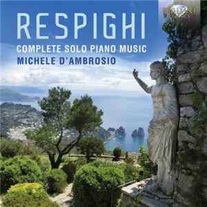 FLAC Respighi, Michele d'Ambrosio - Respighi: Complete Solo Piano Music