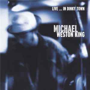 FLAC Michael Weston King - Live...In Dinky Town