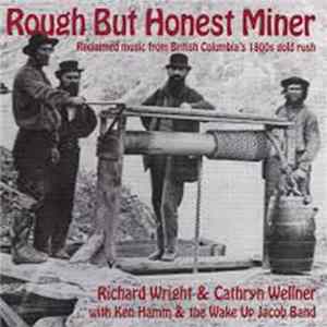 FLAC Richard Wright & Cathryn Wellner With Ken Hamm And The Wake Up Jacob Band - Rough But Honest Miner: Reclaimed Music From British Columbia's 1800s Gold Rush