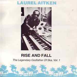 FLAC Laurel Aitken - Rise And Fall: The Legendary Godfather Of Ska, Vol. 1