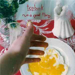 FLAC Topbunk - Ruin A Good Thing