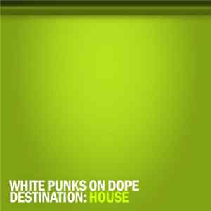 FLAC White Punks On Dope - Destination: House