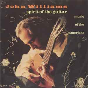 FLAC John Williams - Spirit Of The Guitar (Music Of The Americas)