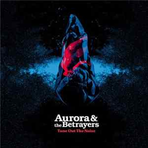FLAC Aurora And The Betrayers - Tune Out The Noise