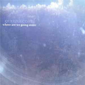 FLAC Quetzolcoatl - Where Are We Going Sister
