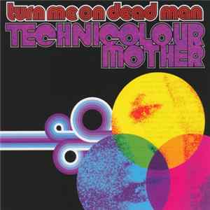 FLAC Turn Me On Dead Man - Technicolour Mother