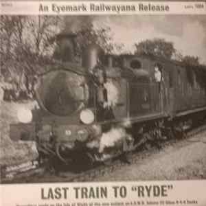 FLAC No Artist - Last Train To"Ryde" - Recordings Made At The Idle Of Wight Of The Now Extinct ex--L.S.W.R. Adams Class 0-4-4 Tanks