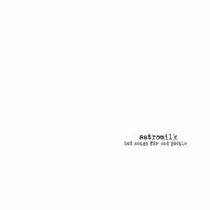 FLAC Astromilk - Bad Songs For Sad People