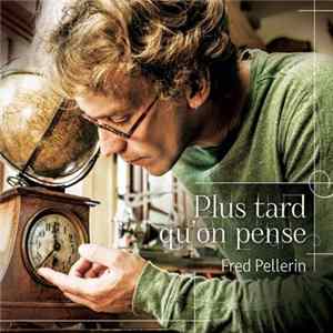 FLAC Fred Pellerin - Plus Tard Qu'on Pense