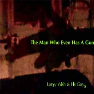FLAC Larry Wish & His Guys - The Man Who Even Has A Gun