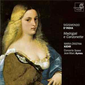 FLAC Sigismondo D'India - Maria Cristina Kiehr, Concerto Soave, Jean-Marc Aymes - Madrigali E Canzonette