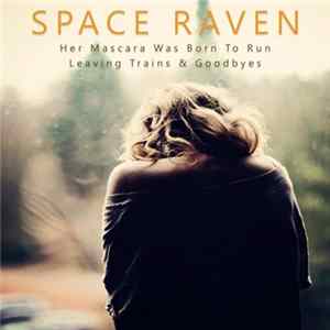FLAC Space Raven - Her Mascara Was Born To Run / Leaving Trains & Goodbyes