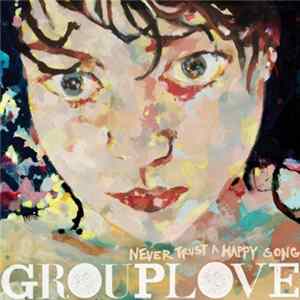FLAC Grouplove - Never Trust A Happy Song