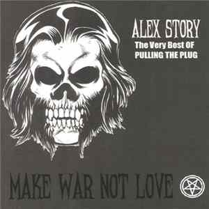FLAC Alex Story - Make War Not Love (The Very Best Of Pulling The Plug)