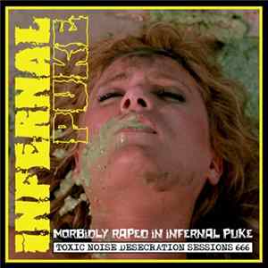FLAC Infernal Puke - Morbidly Raped In Infernal Puke: Toxic Noise Desecration Sessions 666 / Mutant Creature Disposal Unit