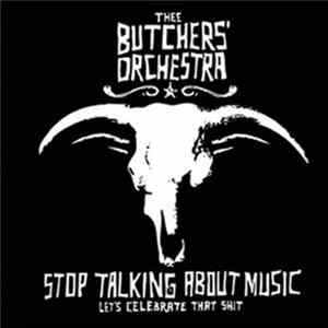 FLAC Thee Butchers' Orchestra - Stop Talking About Music - Let's Celebrate That Shit