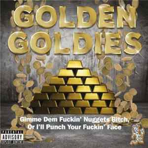 FLAC Golden Goldies - Gimmie Dem Fuckin' Nuggets Bitch, Or I'll Punch Your Fuckin' Face