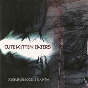 FLAC Cute Kitten Eaters - Doubleplusgood Is Slavery