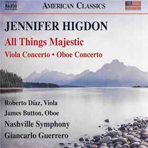 FLAC Jennifer Higdon • Nashville Symphony Orchestra • Giancarlo Guerrero • James Button • Roberto Díaz - All Things Majestic - Viola Concerto - Oboe Concerto