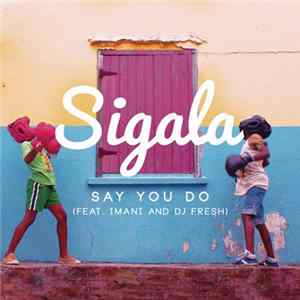 FLAC Sigala Feat. Imani & DJ Fresh - Say You Do