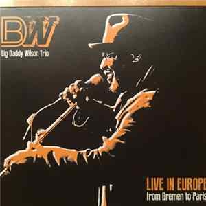 FLAC Big Daddy Wilson - Live In Europe - From Bremen To Paris