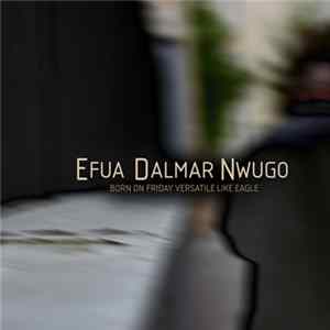 FLAC Efua Dalmar Nwugo - Born On Friday Versatile Like Eagle