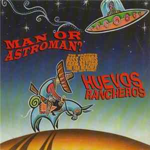 FLAC Man Or Astroman? / Huevos Rancheros - The Various Boss Sounds From Beyond The Far Reaches...And Then Some!