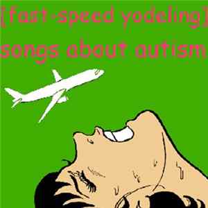 FLAC [Fast-Speed Yodeling] - Songs About Autism