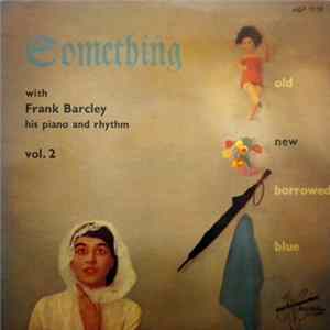 FLAC Frank Barcley His Piano And Rhythm - Something (Old New Borrowed Blue) Vol. 2