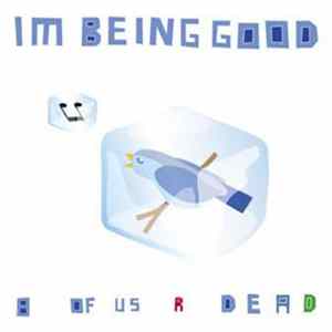 FLAC I'm Being Good - 8 Of Us R Dead