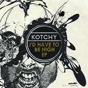 FLAC Kotchy - I'd Have To Be High EP